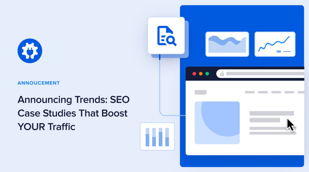 Announcing Trends, SEO case studies that teach you how to boost your organic traffic.