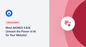 Meet AIOSEO 4.8.8 and unleash the power of AI for your WordPress site!